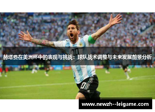 赫塔费在美洲杯中的表现与挑战:球队战术调整与未来发展前景分析 赫塔费在美洲杯中的表现与挑战:球队战术调整与未来发展前景分析