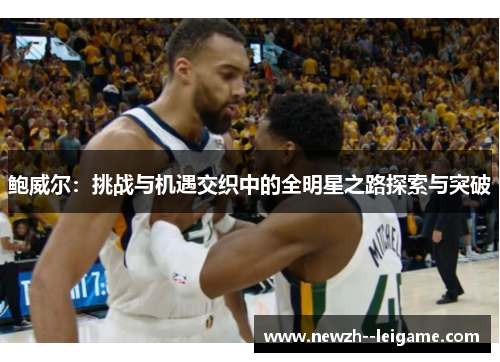 鲍威尔：挑战与机遇交织中的全明星之路探索与突破