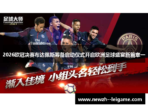 2026欧冠决赛布达佩斯筹备启动仪式开启欧洲足球盛宴新篇章一